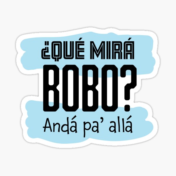 Qué Miras Bobo Andá Pa’ Allá Sticker For Sale By Adrievdm Redbubble