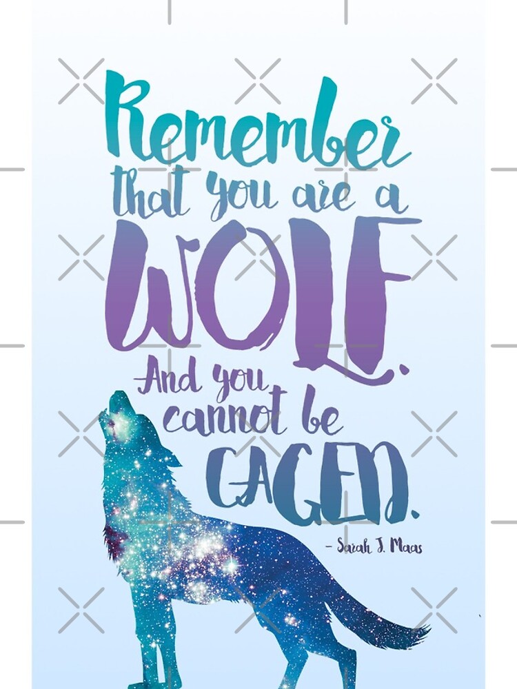 Remember that you are a wolf. And you cannot be caged. ― Sarah J. Maas, A Court of Wings and Ruin by yairalynn