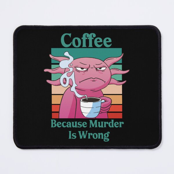 Item preview, Coffee because Murder is Wrong - Axolotl - Funny Quote designed and sold by Georgy09.