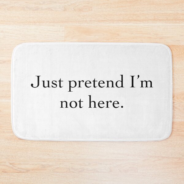 Item preview, Just pretend I’m not here designed and sold by Wasted Potential ink.