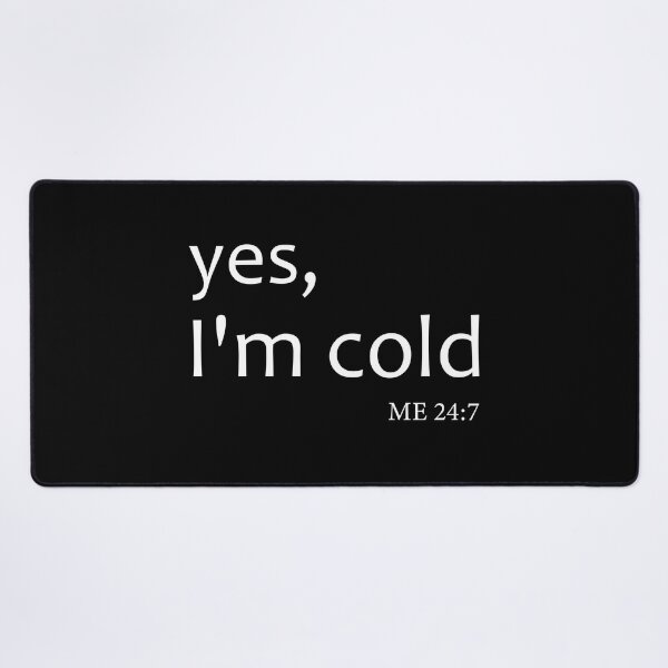 Item preview, Yes I’m Cold Me 24:7 designed and sold by aliceoutline.