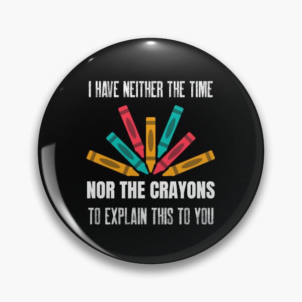 Item preview, I Have Neither The Time Nor The Crayons To Explain This to You designed and sold by Studioapartment.