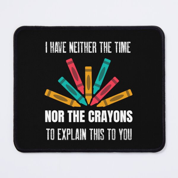 Item preview, I Have Neither The Time Nor The Crayons To Explain This to You designed and sold by Studioapartment.
