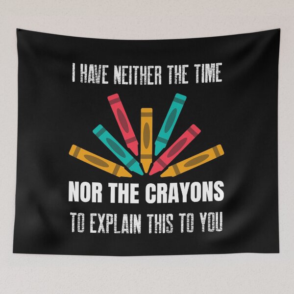 Item preview, I Have Neither The Time Nor The Crayons To Explain This to You designed and sold by Studioapartment.