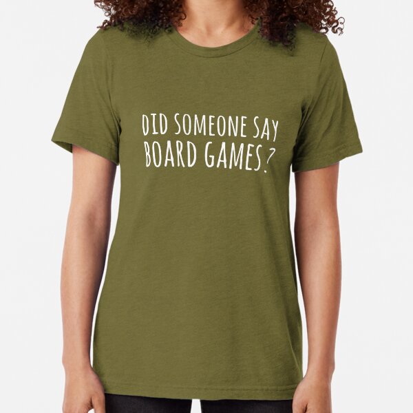 Did someone say board games ? Tri-blend T-Shirt
