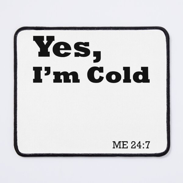 Item preview, Yes I’m Cold Me 24:7 designed and sold by aliceoutline.