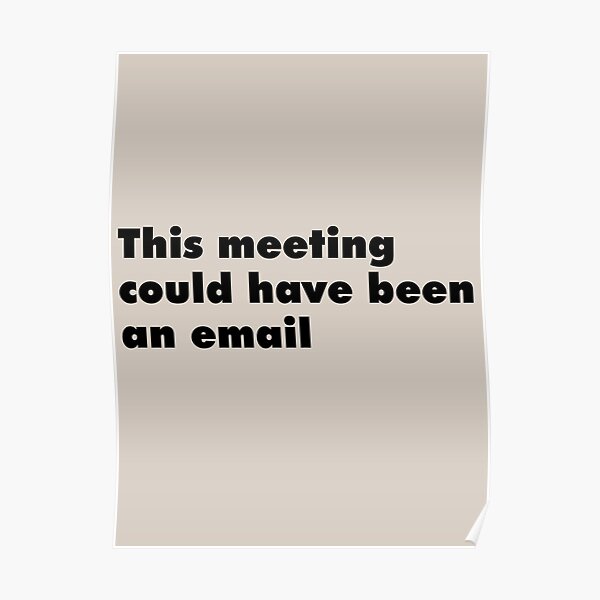 This meeting could have been an email (style) Poster