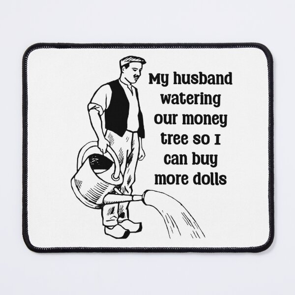 Item preview, Funny Doll Collector Quote - my husband watering our money tree so I can buy more dolls designed and sold by FreyaDraws.
