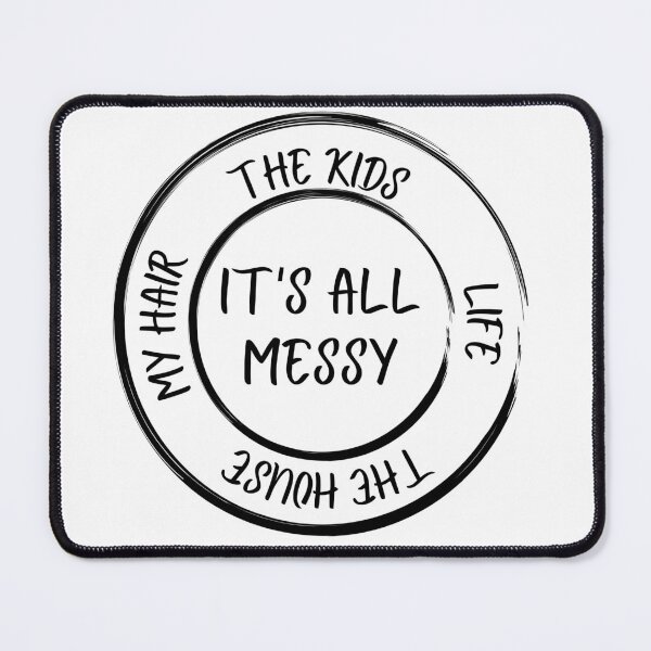 Item preview, it's all messy, the kids, life, my hair, the house  designed and sold by Ashley0016.