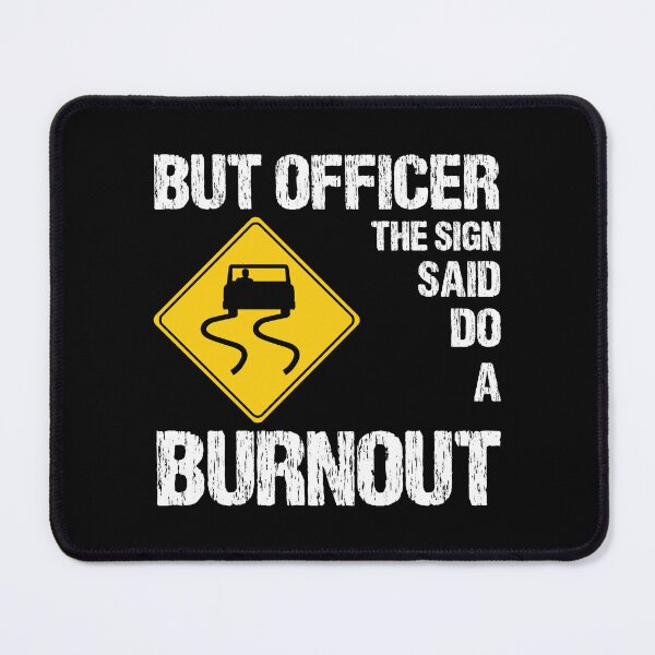 Item preview, But Officer the Sign Said Do a Burnout designed and sold by finchestee.