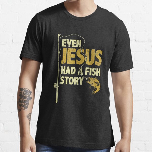 Fishing Even Jesus Had A Fish Story Funny Fishing T-Shirt Essential  T-Shirt for Sale by anooprittal