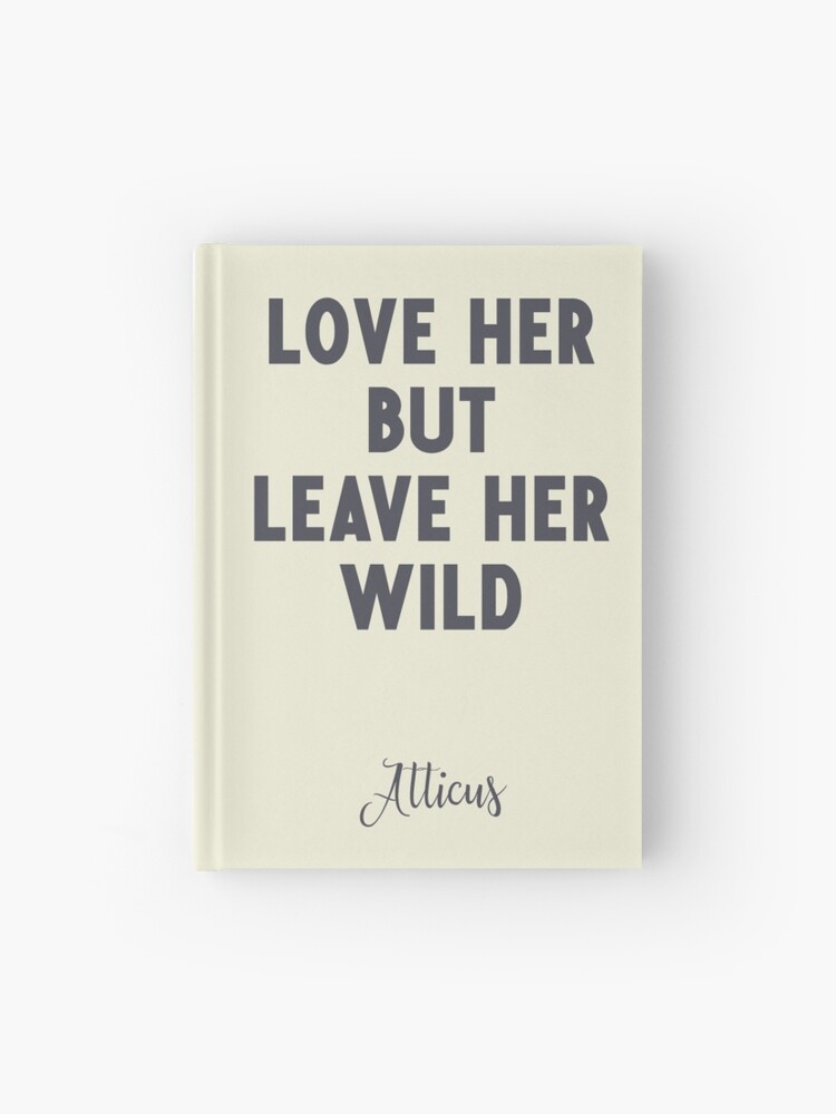 Love Her But Leave Her Wild Atticus Poem Illustration Typography Beige Version Hardcover Journal By Spallutos Redbubble