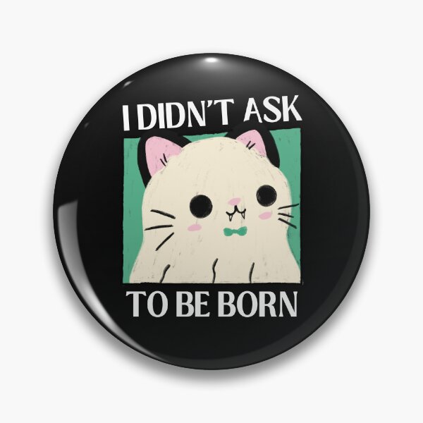 Item preview, I Didn't Ask To Be Born Existential Dread designed and sold by ZavageDesigns.