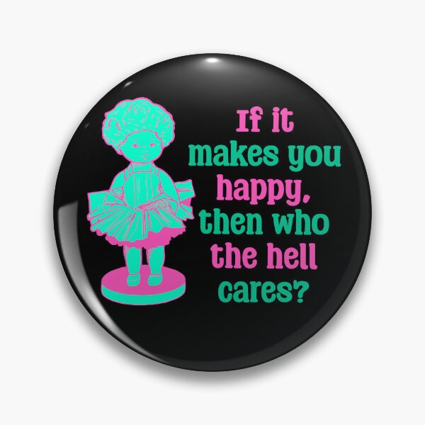Item preview, Funny Doll Collector Quote - if it makes you happy, then who the hell cares? designed and sold by FreyaDraws.