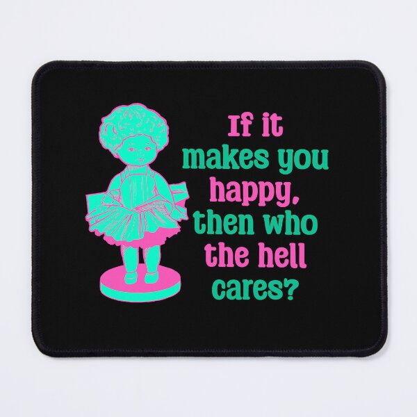 Item preview, Funny Doll Collector Quote - if it makes you happy, then who the hell cares? designed and sold by FreyaDraws.