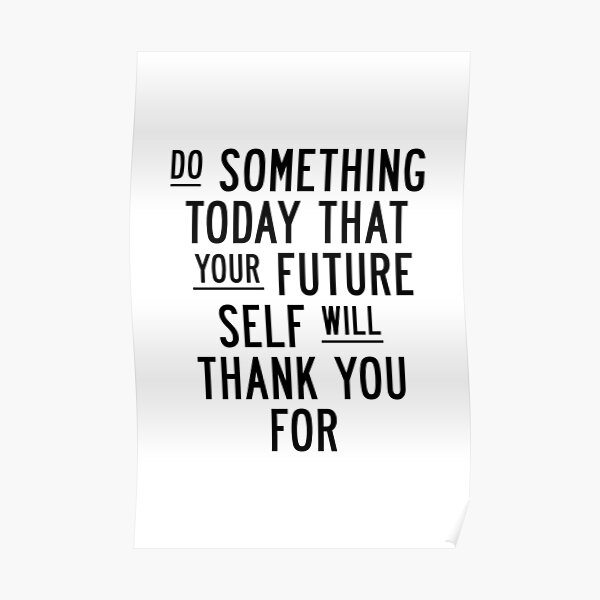 Do Something Today That Your Future Self Will Thank You For Poster
