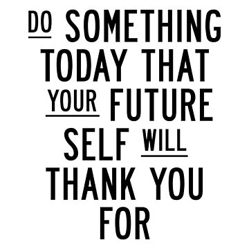 Artwork thumbnail, Do Something Today That Your Future Self Will Thank You For by MotivatedType