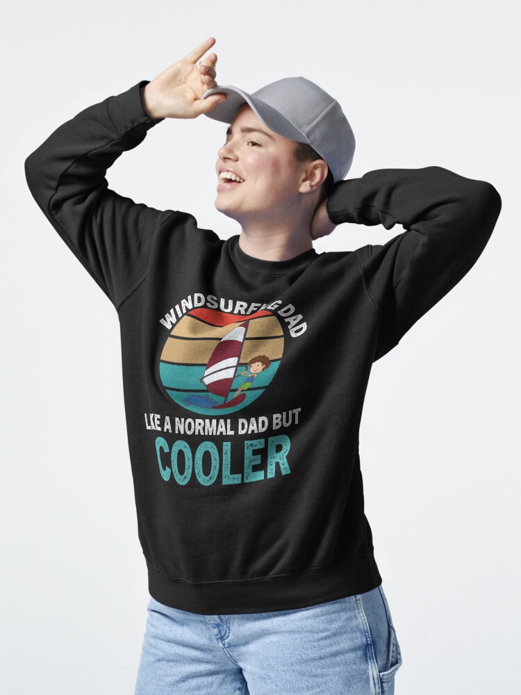 Pullover Sweatshirt, Windsurfing Dad Like A Normal Dad But Cooler,Funny Windsurfing   Best Gift For Fathers Day,kitesurf designed and sold by SplendidDesign