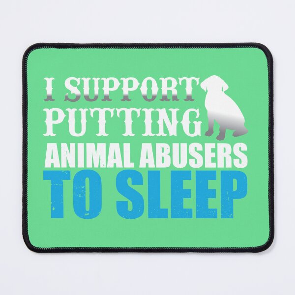 Item preview, i support putting animal abusers to sleep designed and sold by roboartpixel.