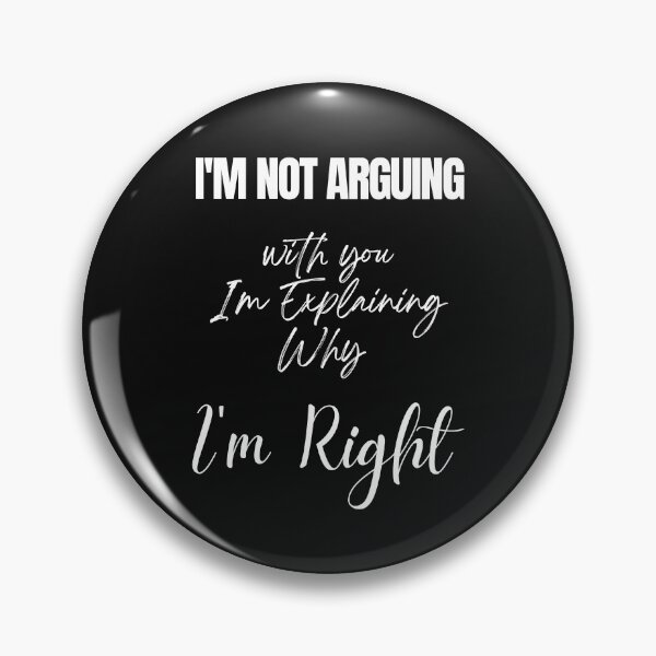Item preview, i'm not arguing with you i'm explaining why i'm right designed and sold by Simo0455.