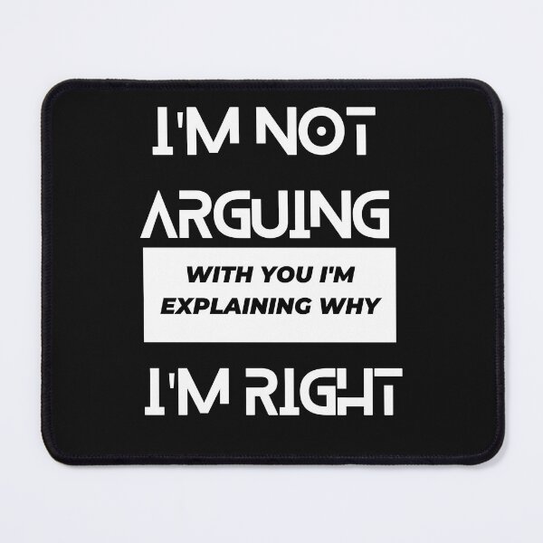 Item preview, i am not arguing with you i am explaining why i am right designed and sold by Simo0455.