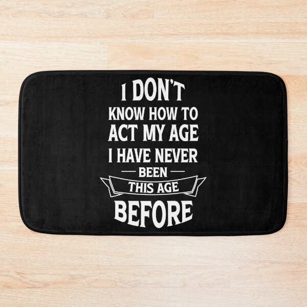 Item preview, I dont know how to act my age i have never been this age before - Funny Birthday Saying designed and sold by Blonc-ou.