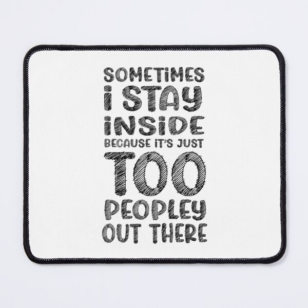 Item preview, In the style of a sketch, Sometimes I Stay Inside Because It's Just Too Peopley Out There designed and sold by PRINTPIC.