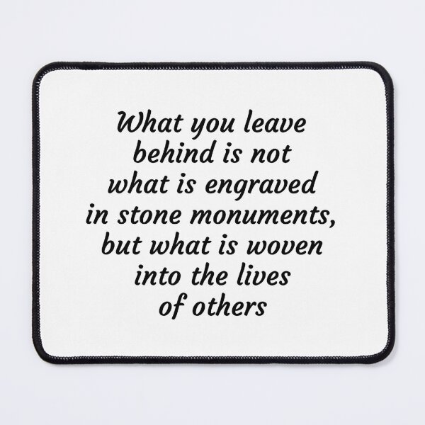 Item preview, What you leave behind is not what is engraved in stone monuments, but what is woven into the lives of others designed and sold by Inspirationmotivation.