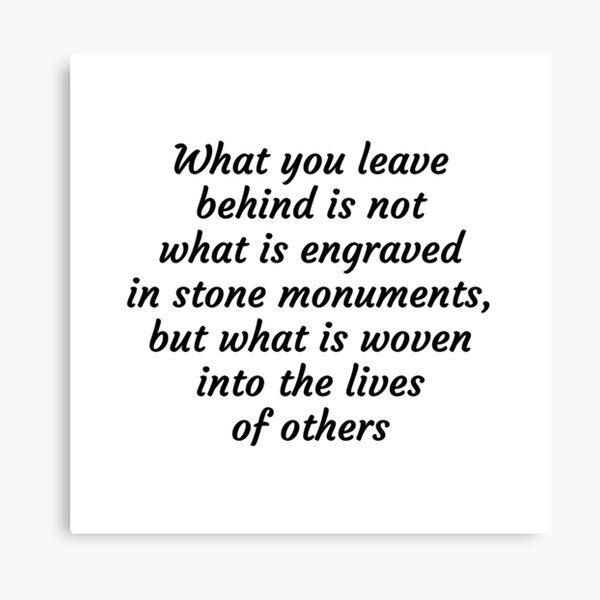 Item preview, What you leave behind is not what is engraved in stone monuments, but what is woven into the lives of others designed and sold by Inspirationmotivation.