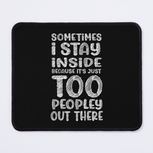 Item preview, In the style of a sketch, Sometimes I Stay Inside Because It's Just Too Peopley Out There designed and sold by PRINTPIC.