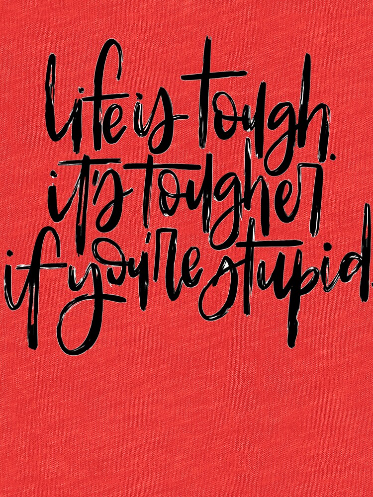 life-is-tough-but-it-s-even-tougher-if-you-re-stupid-john-wayne-quote-t