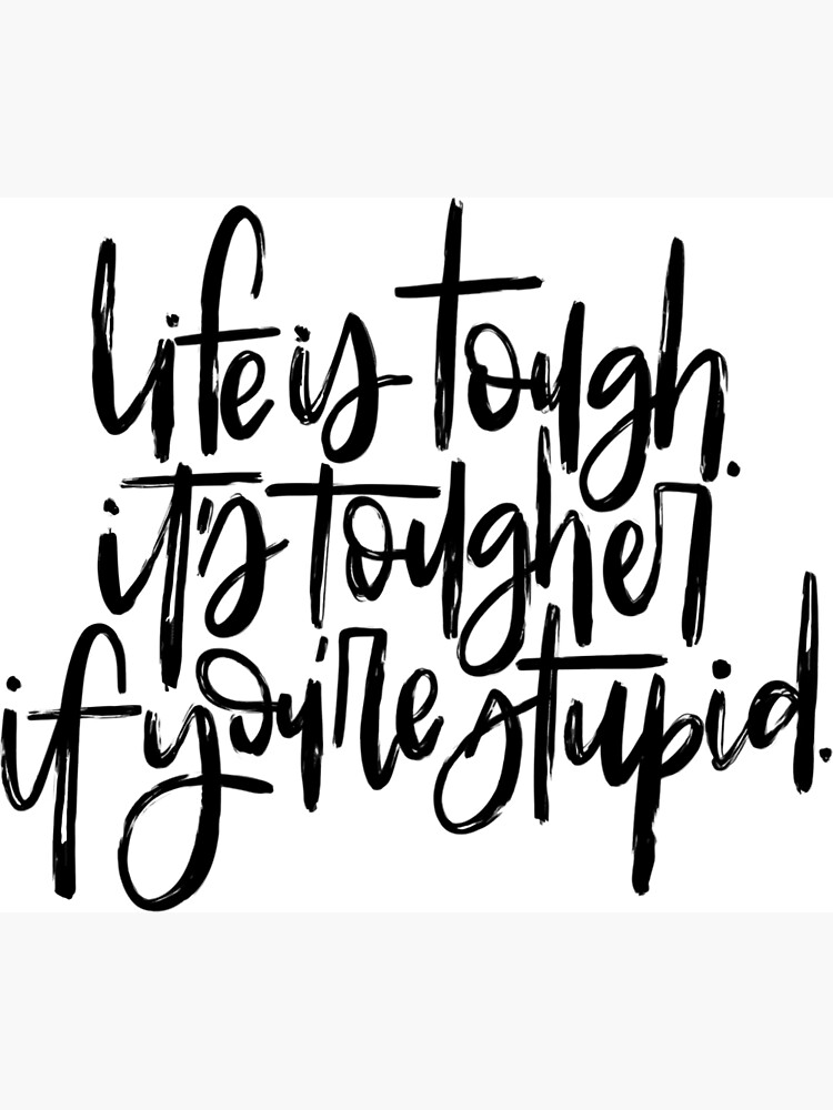 "Life is Tough, it's tougher if you're stupid" Poster for Sale by