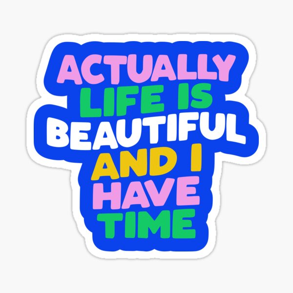 Actually Life Is Beautiful And I Have Time Inspirational Typography