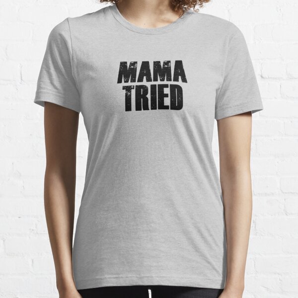 Mama Tried T-Shirts | Redbubble