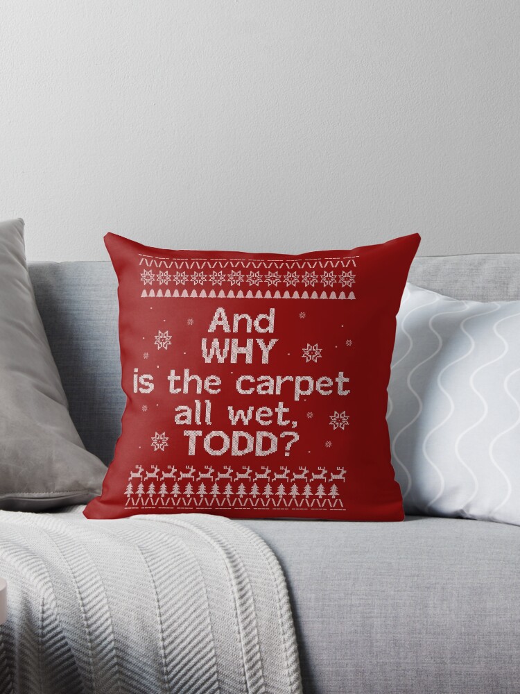 Christmas Vacation Ugly Sweater And Why Is The All Floor Wet Todd Throw Pillow By Redraindesigns