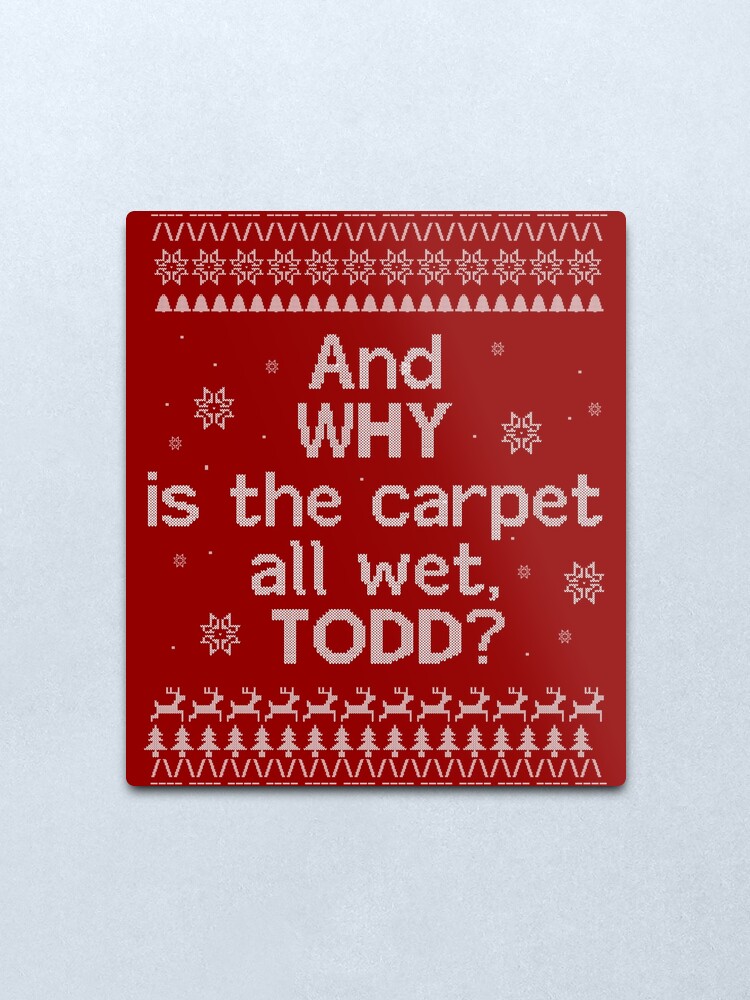 Christmas Vacation Ugly Sweater And Why Is The All Floor Wet Todd Metal Print