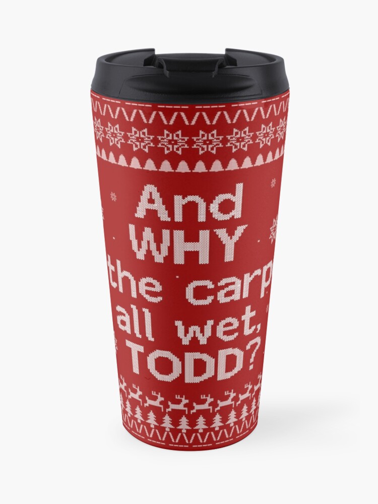 Christmas Vacation Ugly Sweater And Why Is The All Floor Wet Todd Travel Mug