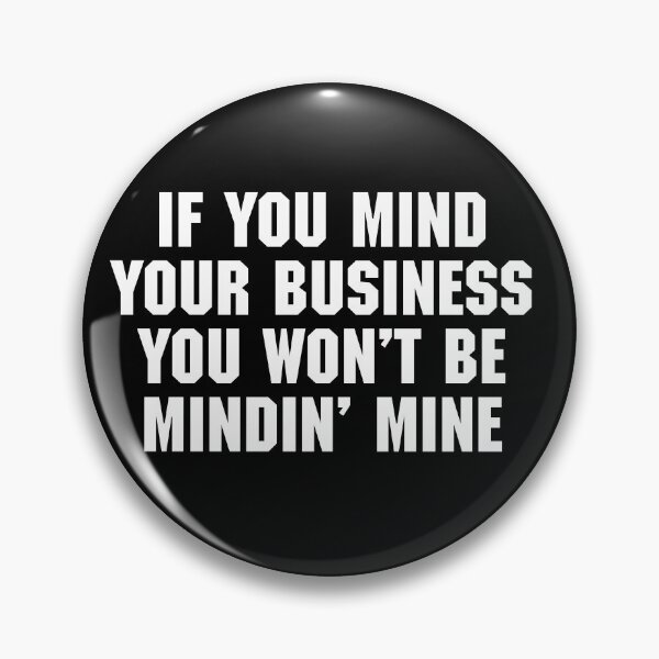 Item preview, If You Mind Your Business You Won't Be Mindin' Mine designed and sold by Scream Family.