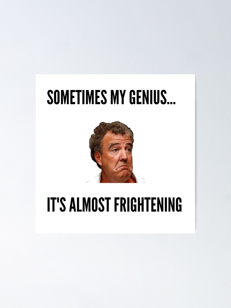 "Sometimes my genius... it