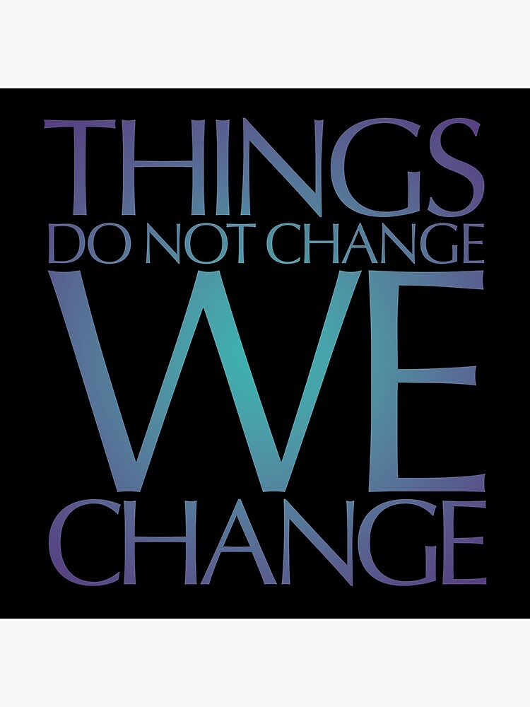 things-do-not-change-we-change-v-1-poster-for-sale-by-x1brett-redbubble