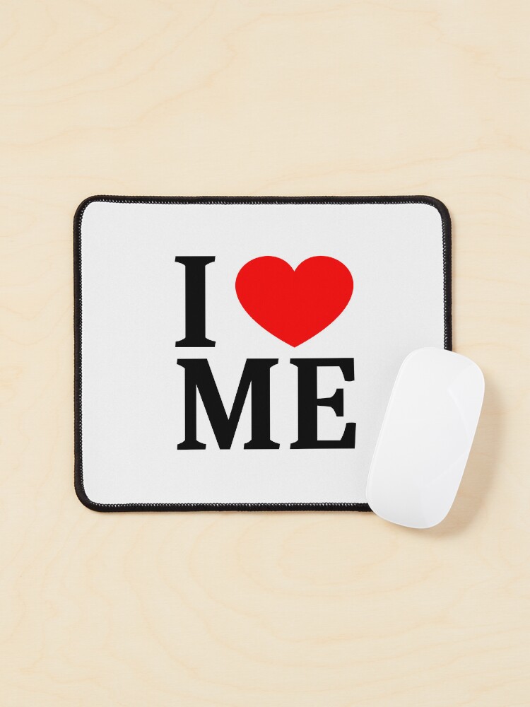 I ❤️ ME I LOVE ME I HEART ME