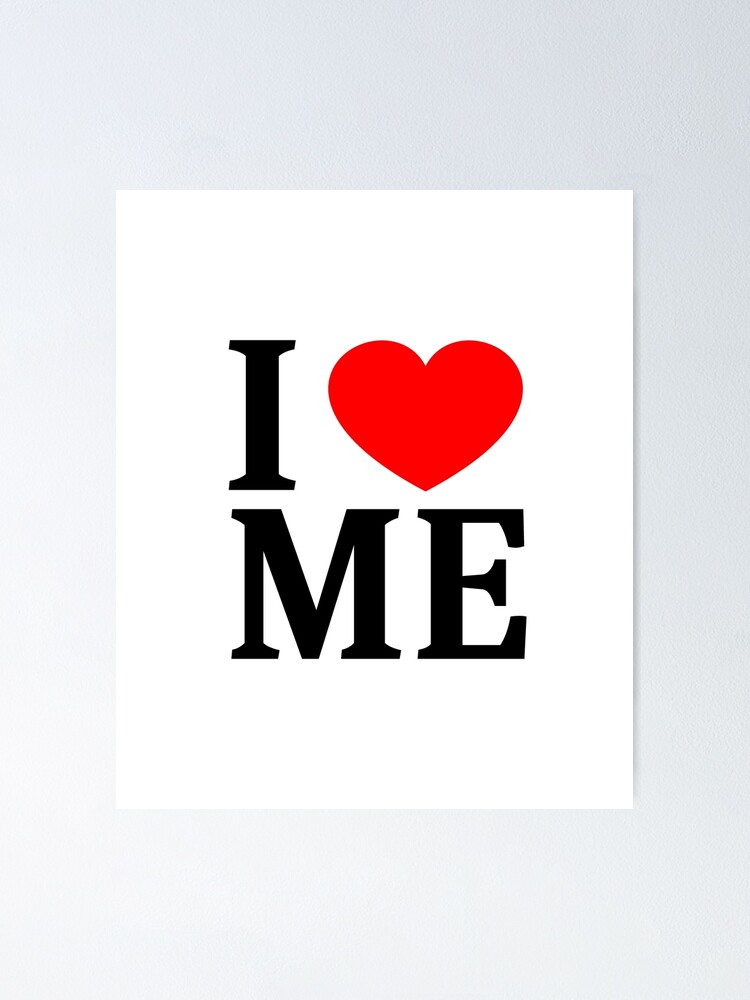 I ❤️ ME I LOVE ME I HEART ME Poster for Sale by usernamenaijan