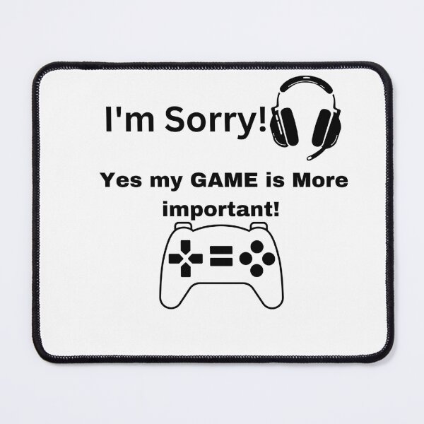 Item preview, I'm Sorry, Yes my Game is More important! designed and sold by DesignsbyDemand.