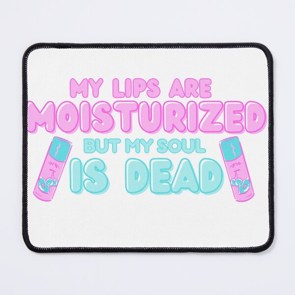Item preview, my lips are moisturized but my soul is dead designed and sold by thefinishedswan.