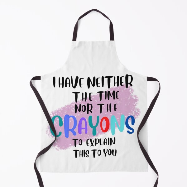 Item preview, I have neither the time nor the crayons to explain   this to you designed and sold by Designsplendor.