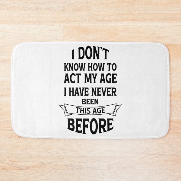 Item preview, I dont know how to act my age i have never been this age before - Funny Birthday Saying designed and sold by Blonc-ou.