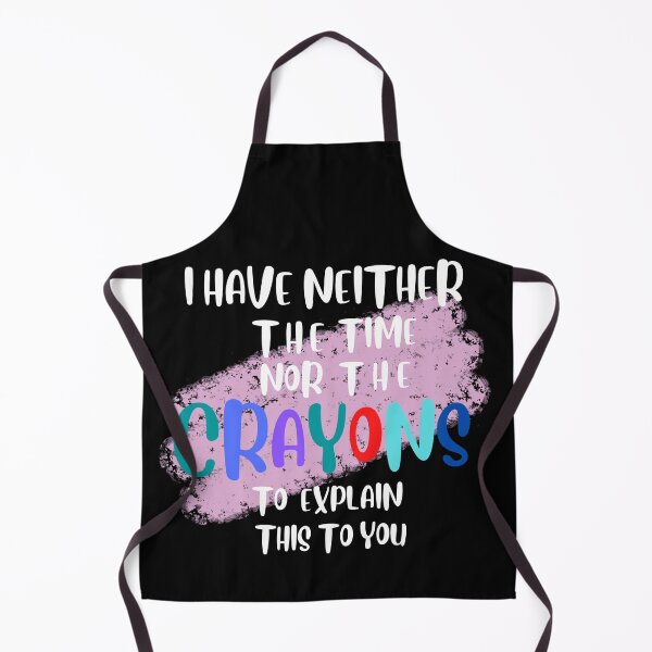 Item preview, I have neither the time nor the crayons to explain   this to you designed and sold by Designsplendor.