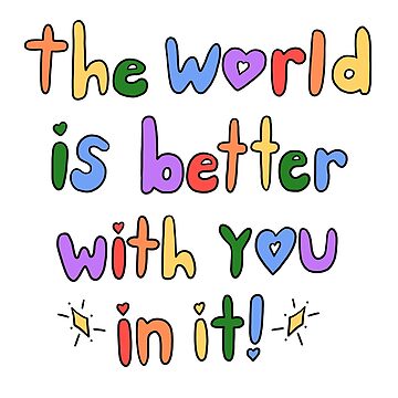 Artwork thumbnail, The World Is Better With You In It by crystaldraws
