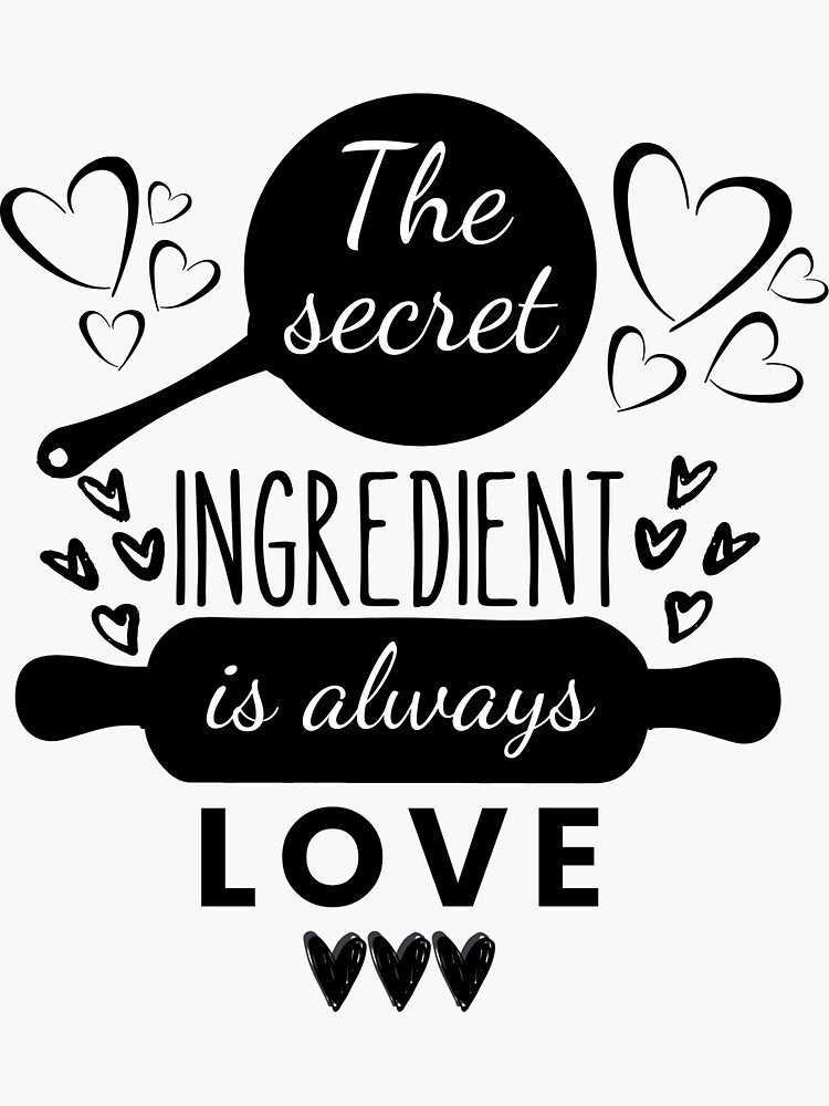 "The secret ingredient is always love" Sticker for Sale by