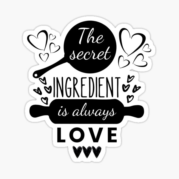 "The secret ingredient is always love" Sticker for Sale by
